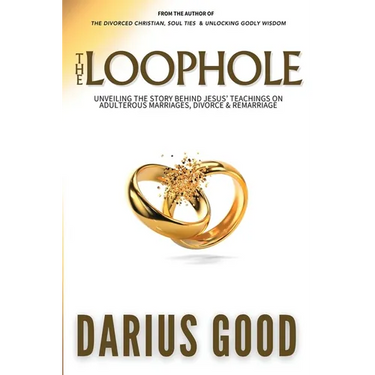 The Loophole: Unveiling the Story Behind Jesus' Teachings on Adulterous Marriages, Divorce & Remarriage
