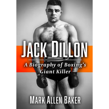 Jack Dillon: A Biography of Boxing's Giant Killer