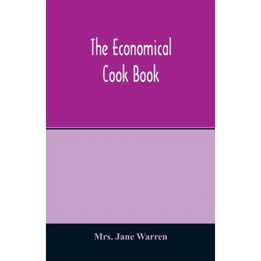 The economical cook book. Practical cookery book of to-day, with minute directions, how to buy, dress, cook, serve & carve, and 300 standard recipes f