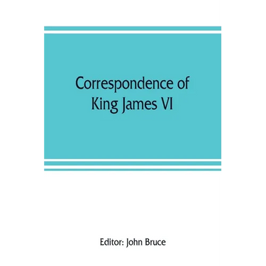 Correspondence of King James VI. of Scotland with Sir Robert Cecil and others in England, during the reign of Queen Elizabeth; with an appendix contai