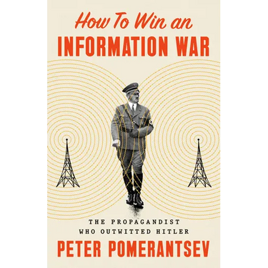 How to Win an Information War: The Propagandist Who Outwitted Hitler