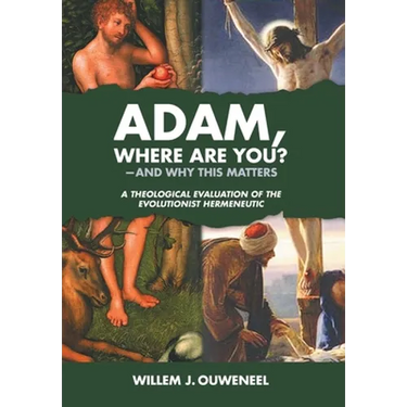 Adam, Where Are You?: And Why this Matters: A Theological Evaluation of the Evolutionist Hermeneutic