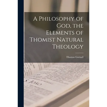 A Philosophy of God, the Elements of Thomist Natural Theology