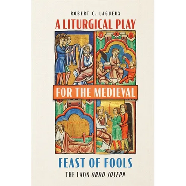 A Liturgical Play for the Medieval Feast of Fools: The Laon Ordo Joseph