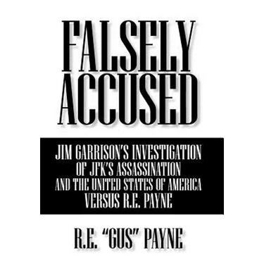 Falsely Accused: Jim Garrison's Investigation of JFK's Assassination and the United States of America Versus R.E. Payne