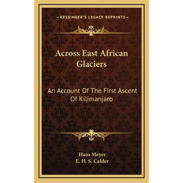 Across East African Glaciers: An Account Of The First Ascent Of Kilimanjaro