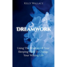 DreamWork: Using The Wisdom Of Your Sleeping Mind To Change Your Waking Life