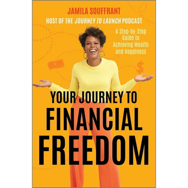 Your Journey to Financial Freedom: A Step-By-Step Guide to Achieving Wealth and Happiness