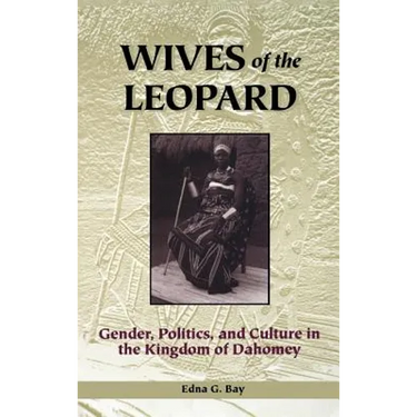 Wives of the Leopard: Gender, Politics, and Culture in the Kingdom of Dahomey