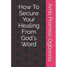 How To Secure Your Healing From God's Word