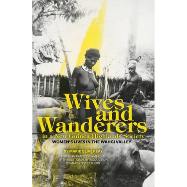 Wives and Wanderers in a New Guinea Highlands Society: Women's lives in the Wahgi Valley