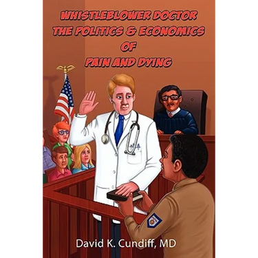 Whistleblower Doctor--The Politics and Economics of Pain and Dying