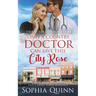 Only A Country Doctor Can Save This City Rose: A Sweet Small-Town Romance