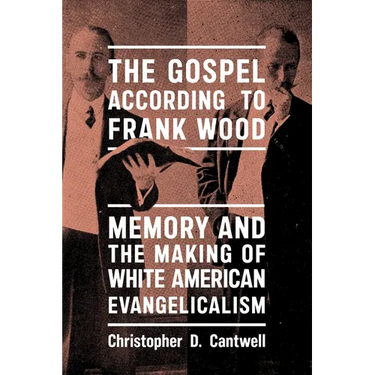 The Gospel According to Frank Wood: Memory and the Making of White American Evangelicalism
