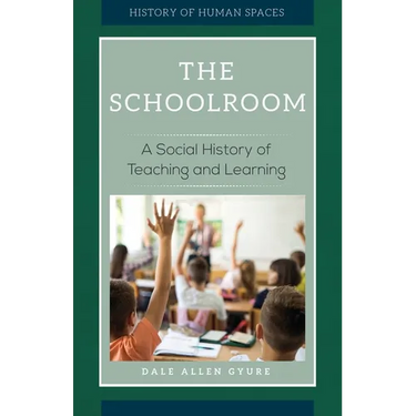 The Schoolroom: A Social History of Teaching and Learning