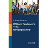 A Study Guide for William Faulkner's "The Unvanquished"