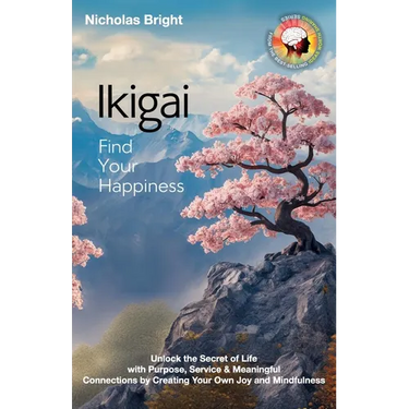 Ikigai; Find Your Happiness: Unlock the Secret of Life with Purpose, Service & Meaningful Connections by Creating Your Own Joy and Mindfulness