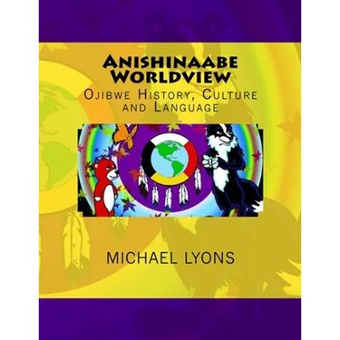 Anishinaabe Worldview: Ojibwe History, Culture and Language
