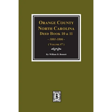 Orange County, North Carolina Deed Books 10 and 11, 1801-1806. (Volume #7)