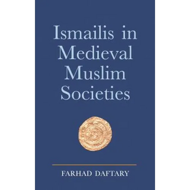 Ismailis in Medieval Muslim Societies: A Historical Introduction to an Islamic Community