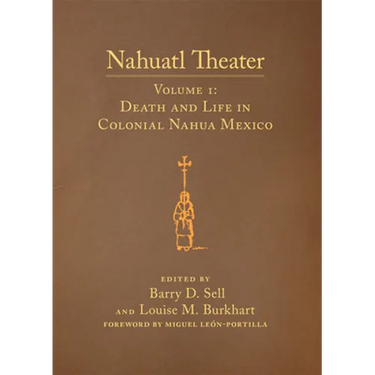 Nahuatl Theater: Nahuatl Theater Volume 1: Death and Life in Colonial Nahua Mexico