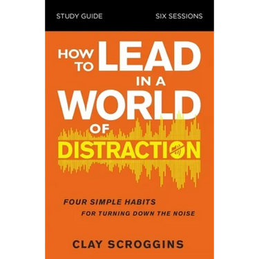 How to Lead in a World of Distraction Study Guide: Maximizing Your Influence by Turning Down the Noise