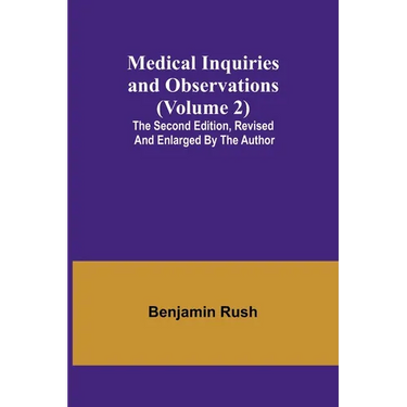 Medical Inquiries and Observations (Volume 2); The Second Edition, Revised and Enlarged by the Author