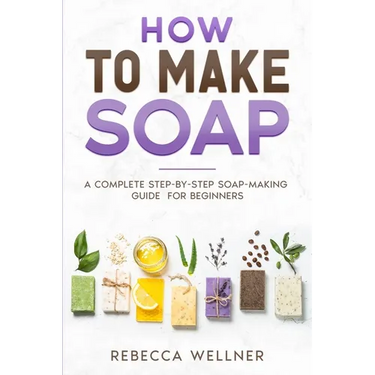 How to Make Soap: A Complete Step-by-Step Soap-Making Guide for Beginners