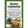 Quail Farming For Beginners: Everything You Need To Know To Start Your Own Quail Farm