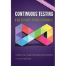 Continuous Testing for DevOps Professionals: A Practical Guide From Industry Experts