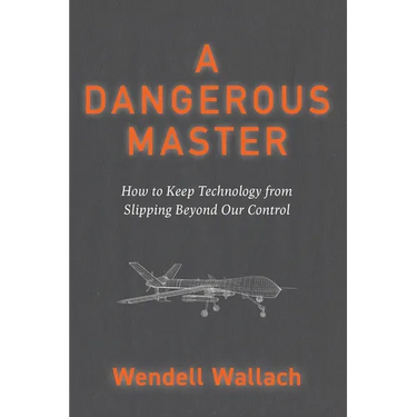 A Dangerous Master: How to Keep Technology from Slipping Beyond Our Control