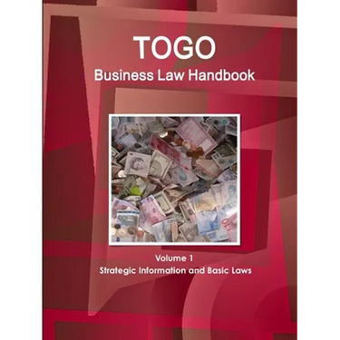 Togo Business Law Handbook Volume 1 Strategic Information and Basic Laws