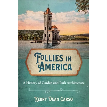 Follies in America: A History of Garden and Park Architecture