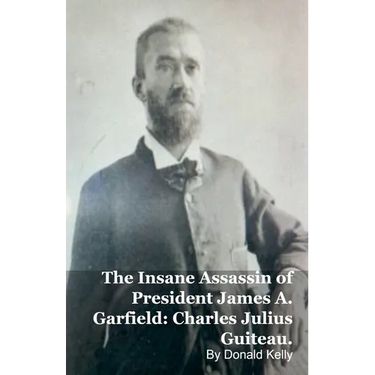 The Insane Assassin of President James A. Garfield: Charles Julius Guiteau.