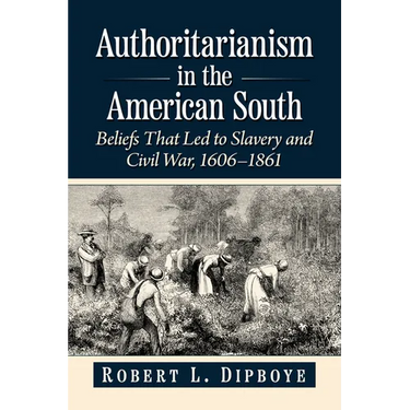 Authoritarianism in the American South: Beliefs That Led to Slavery and Civil War, 1606-1861