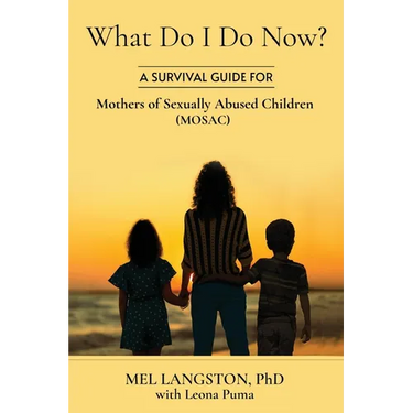 What Do I Do Now? A Survival Guide for Mothers of Sexually Abused Children (MOSAC)