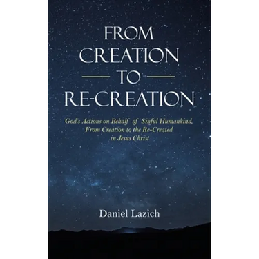 From Creation to Re-Creation: God's Actions on Behalf of Sinful Humankind, from Creation to the Re-Created in Jesus Christ
