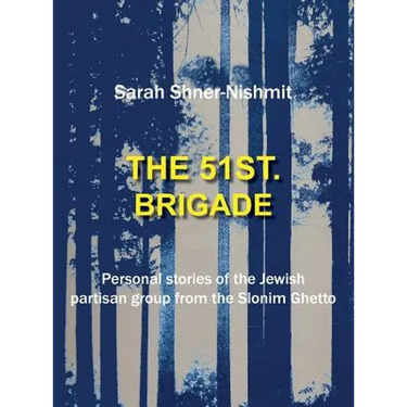The 51st Brigade - Personal stories of the Jewish Partisan group from the Slonim Ghetto