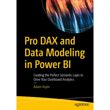 Pro Dax and Data Modeling in Power Bi: Creating the Perfect Semantic Layer to Drive Your Dashboard Analytics