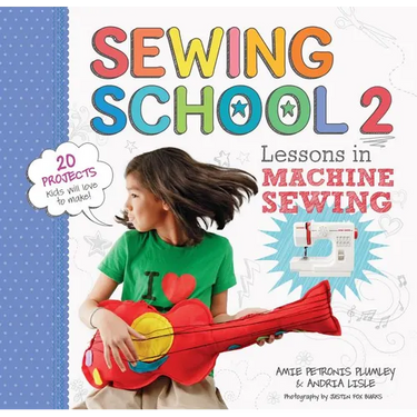 Sewing School (R) 2: Lessons in Machine Sewing; 20 Projects Kids Will Love to Make