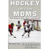 Hockey Just For Moms: And Anyone Else That's Interested