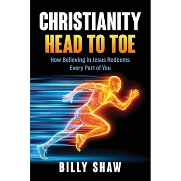 Christianity Head to Toe: How Believing in Jesus Redeems Every Part of You