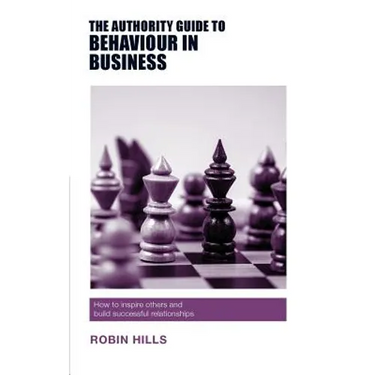 The Authority Guide to Behaviour in Business: How to inspire others and build successful relationships