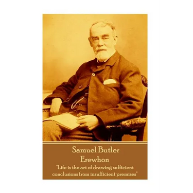 Samuel Butler - Erewhon: "Life is the art of drawing sufficient conclusions from insufficient premises"