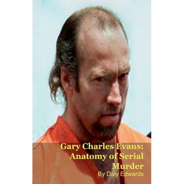 Gary Charles Evans: Anatomy of Serial Murder
