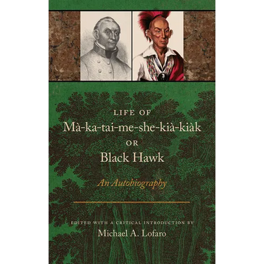 Life of Ma-Ka-Tai-Me-She-Kia-Kiak, or Black Hawk: An Autobiography