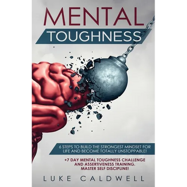 Mental Toughness: 6 Steps to Build the Strongest Mindset for Life and Become Totally Unstoppable! +7 Day Mental Toughness Challenge and Assertiveness