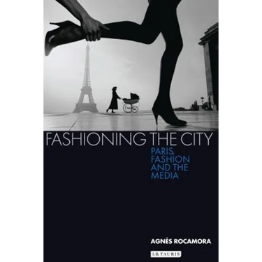 Fashioning the City: Paris, Fashion and the Media