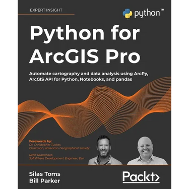 Python for ArcGIS Pro: Automate cartography and data analysis using ArcPy, ArcGIS API for Python, Notebooks, and pandas