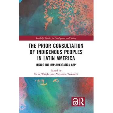 The Prior Consultation of Indigenous Peoples in Latin America: Inside the Implementation Gap